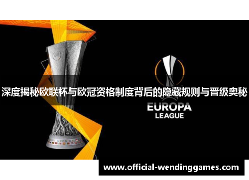 深度揭秘欧联杯与欧冠资格制度背后的隐藏规则与晋级奥秘