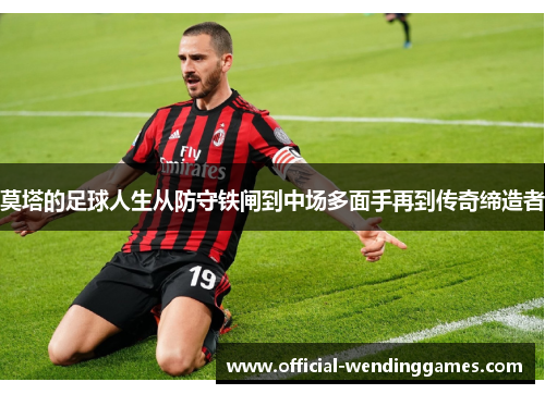 莫塔的足球人生从防守铁闸到中场多面手再到传奇缔造者