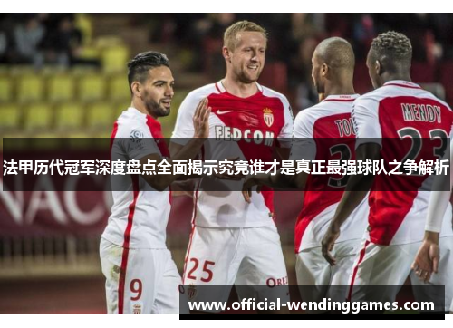 法甲历代冠军深度盘点全面揭示究竟谁才是真正最强球队之争解析