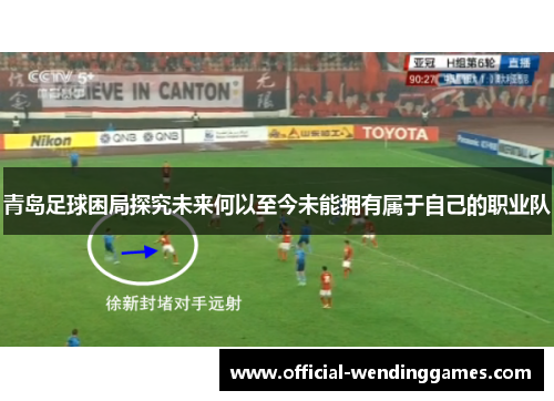 青岛足球困局探究未来何以至今未能拥有属于自己的职业队