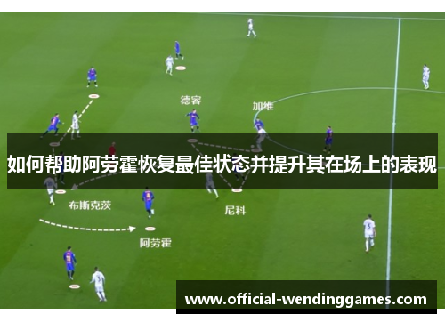 如何帮助阿劳霍恢复最佳状态并提升其在场上的表现